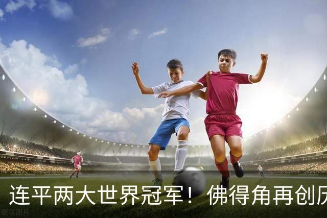连平两大世界冠军！佛得角再创历史 黑马绝非只靠运气